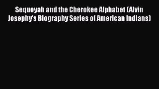 Read Sequoyah and the Cherokee Alphabet (Alvin Josephy's Biography Series of American Indians)