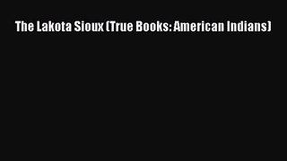 PDF Download The Lakota Sioux (True Books: American Indians) Read Online