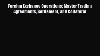 Read Foreign Exchange Operations: Master Trading Agreements Settlement and Collateral PDF Free