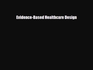 PDF Download Evidence-Based Healthcare Design Read Full Ebook