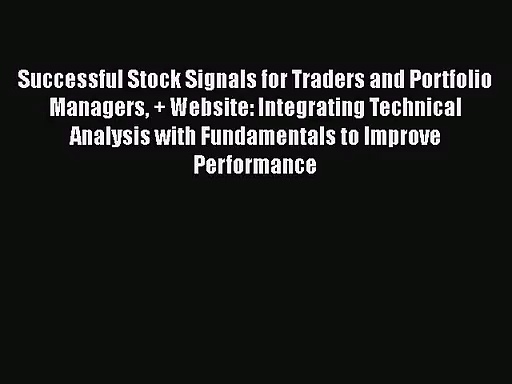 Read Successful Stock Signals for Traders and Portfolio Managers + Website: Integrating Technical