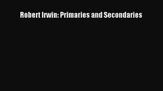 [PDF Download] Robert Irwin: Primaries and Secondaries [PDF] Full Ebook