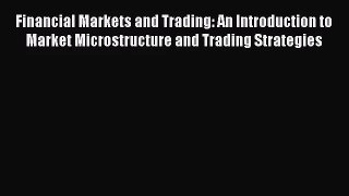 Download Financial Markets and Trading: An Introduction to Market Microstructure and Trading