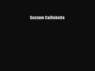 [PDF Download] Gustave Caillebotte [PDF] Full Ebook