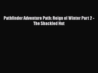 [PDF Download] Pathfinder Adventure Path: Reign of Winter Part 2 - The Shackled Hut [PDF] Full