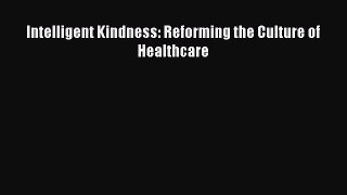 PDF Download Intelligent Kindness: Reforming the Culture of Healthcare Download Online