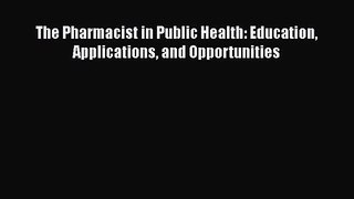PDF Download The Pharmacist in Public Health: Education Applications and Opportunities Read