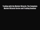 Read Trading with the Market Wizards: The Complete Market Wizards Series and Trading Seminar