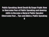 Public Speaking: Avoid Death By Stage Fright: How to Overcome Fear of Public Speaking and develop