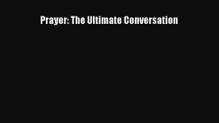 Prayer: The Ultimate Conversation [PDF] Online