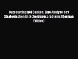 Outsourcing bei Banken: Eine Analyse des Strategischen Entscheidungsproblems (German Edition)
