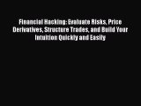 Read Financial Hacking: Evaluate Risks Price Derivatives Structure Trades and Build Your Intuition