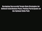 Read Designing Successful Target-Date Strategies for Defined Contribution Plans: Putting Participants