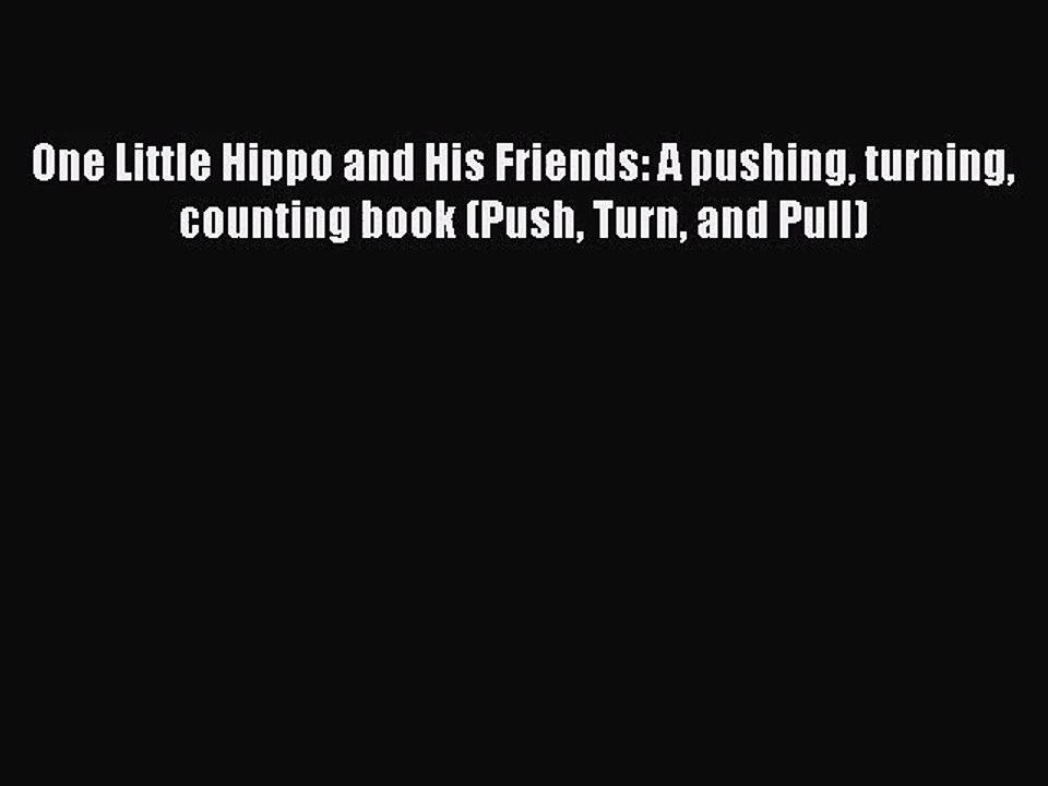 PDF Download One Little Hippo and His Friends: A pushing turning counting book (Push Turn and