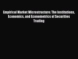 Read Empirical Market Microstructure: The Institutions Economics and Econometrics of Securities