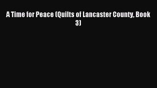 A Time for Peace (Quilts of Lancaster County Book 3) [Read] Full Ebook