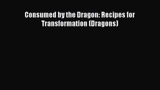 Consumed by the Dragon: Recipes for Transformation (Dragons) [PDF Download] Online