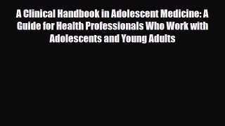PDF Download A Clinical Handbook in Adolescent Medicine: A Guide for Health Professionals Who