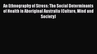 PDF Download An Ethnography of Stress: The Social Determinants of Health in Aboriginal Australia
