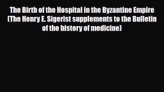 PDF Download The Birth of the Hospital in the Byzantine Empire (The Henry E. Sigerist supplements
