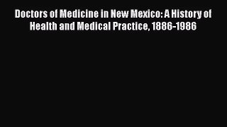 PDF Download Doctors of Medicine in New Mexico: A History of Health and Medical Practice 1886-1986