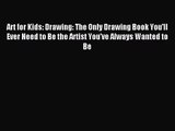 [PDF Download] Art for Kids: Drawing: The Only Drawing Book You'll Ever Need to Be the Artist