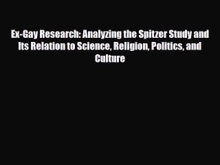 PDF Download Ex-Gay Research: Analyzing the Spitzer Study and Its Relation to Science Religion