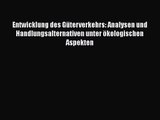 Entwicklung des Güterverkehrs: Analysen und Handlungsalternativen unter ökologischen Aspekten