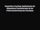 Integratives Coaching: Implikationen der Allgemeinen Psychotherapie für die Professionalisierung