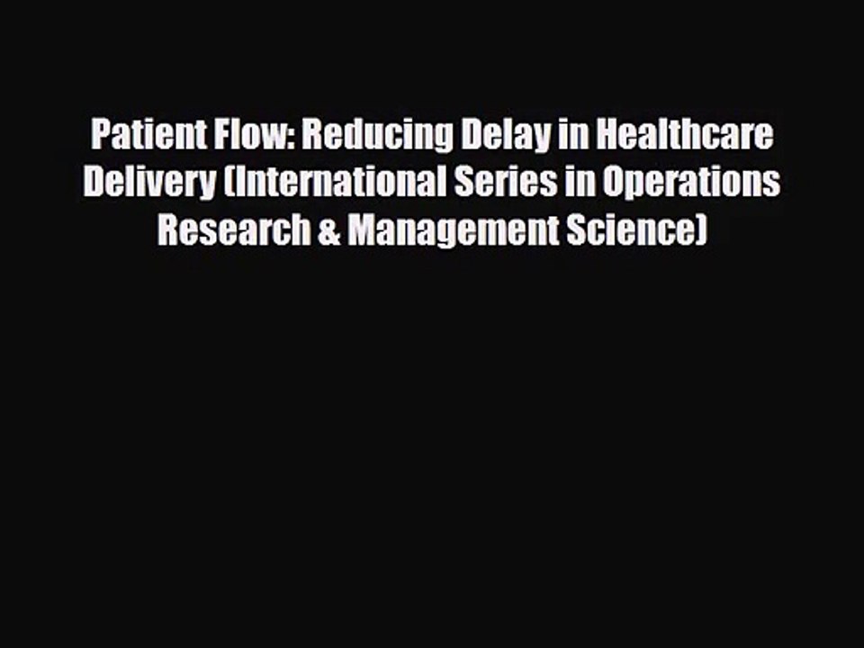 PDF Download Patient Flow: Reducing Delay in Healthcare Delivery (International Series in Operations