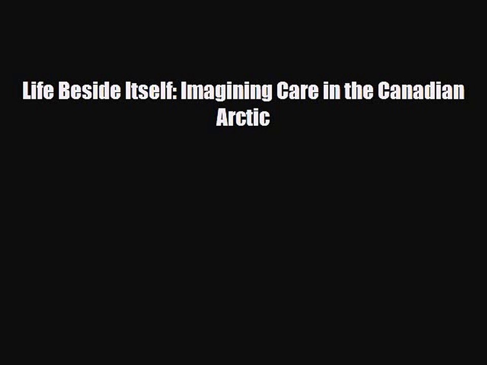 PDF Download Life Beside Itself: Imagining Care in the Canadian Arctic Download Online
