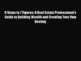 6 Steps to 7 Figures: A Real Estate Professional's Guide to Building Wealth and Creating Your