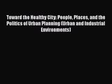 PDF Download Toward the Healthy City: People Places and the Politics of Urban Planning (Urban