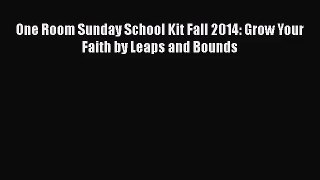 One Room Sunday School Kit Fall 2014: Grow Your Faith by Leaps and Bounds [PDF] Full Ebook