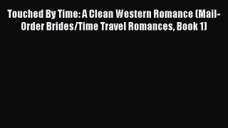 Touched By Time: A Clean Western Romance (Mail-Order Brides/Time Travel Romances Book 1) [PDF]