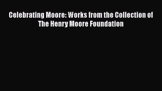 [PDF Download] Celebrating Moore: Works from the Collection of The Henry Moore Foundation [Download]