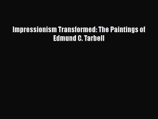 [PDF Download] Impressionism Transformed: The Paintings of Edmund C. Tarbell [Read] Full Ebook