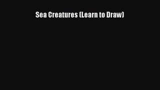[PDF Download] Sea Creatures (Learn to Draw) [Download] Full Ebook