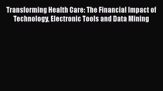 Read Transforming Health Care: The Financial Impact of Technology Electronic Tools and Data