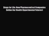 PDF Download Drugs for Life: How Pharmaceutical Companies Define Our Health (Experimental Futures)