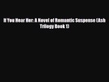 [PDF Download] If You Hear Her: A Novel of Romantic Suspense (Ash Trilogy Book 1) [Read] Full