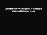[PDF Download] Come Follow Go: Getting back to the simple mission of following Jesus. [Read]