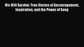 We Will Survive: True Stories of Encouragement Inspiration and the Power of Song [Download]