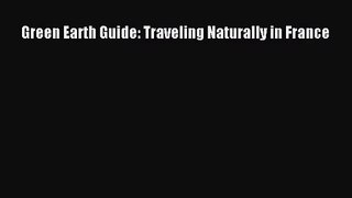 Green Earth Guide: Traveling Naturally in France [Read] Full Ebook