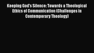 Keeping God's Silence: Towards a Theological Ethics of Communication (Challenges in Contemporary