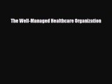 PDF Download The Well-Managed Healthcare Organization Download Online