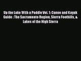 Up the Lake With a Paddle Vol. 1: Canoe and Kayak Guide : The Sacramento Region Sierra Foothills