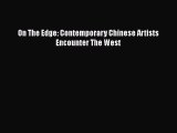 [PDF Download] On The Edge: Contemporary Chinese Artists Encounter The West [PDF] Full Ebook