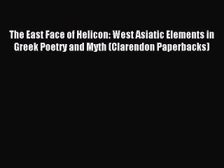 [PDF Download] The East Face of Helicon: West Asiatic Elements in Greek Poetry and Myth (Clarendon