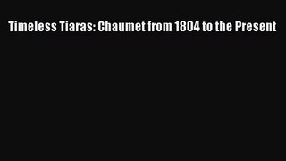[PDF Download] Timeless Tiaras: Chaumet from 1804 to the Present [PDF] Full Ebook